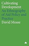 Cultivating Development An Ethnography Of Aid Policy And Practice