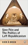 Sinn Féin and The Politics of Left Republicanism (Irish Left Republicanism)