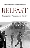 Belfast: Segregation, Violence and the City (Contemporary Irish Studies)
