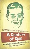 A Century Of Spin How Public Relations Became The Cutting Edge Of Corporate Power