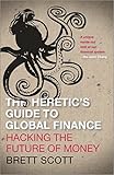 The Heretics Guide To Global Finance Hacking The Future Of Money
