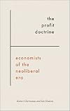 The Profit Doctrine: Economists of the Neoliberal Era