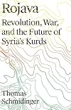 Rojava: Revolution, War and the Future of Syria's Kurds