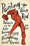 Painting the Town Red: Politics and the Arts During the 1919 Hungarian Soviet Republic