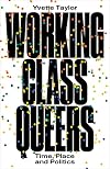 Working-Class Queers: Time, Place and Politics
