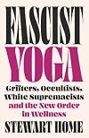 Fascist Yoga: Grifters, Occultists, White Supremacists, and the New Order In Wellness