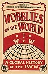 Wobblies of the World: A Global History of the IWW (Wildcat)