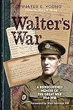 Walters War A Rediscovered Memoir Of The Great War 19141918