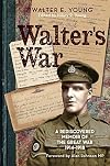 Walter's War: A Lost Memoir of the Great War 1914-18