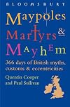Maypoles, Martyrs & Mayhem: A Diverse and Diverting Guide to 366 Days of British Myths, Customs & Eccentricities