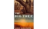 The Dig Tree The Extraordinary Story Of The Illfated Burke And Wills 1860 Expedition