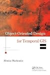 Object-Oriented Design for Temporal GIS (Research Monographs in Geographical Information Systems)