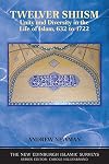 Twelver Shiism: Unity and Diversity in the Life of Islam, 632 to 1722 (New Edinburgh Islamic Surveys)