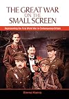 The Great War on the Small Screen: Representing the First World War in Contemporary Britain