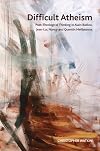 Difficult Atheism: Post-Theological Thinking in Alain Badiou, Jean-Luc Nancy and Quentin Meillassoux (Crosscurrents)