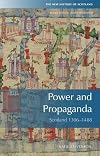 Power and Propaganda: Scotland 1306-1488 (New History of Scotland EUP)