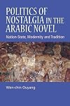 Politics of Nostalgia in the Arabic Novel: Nation-State, Modernity and Tradition