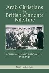 Arab Christians in British Mandate Palestine : communalism and nationalism, 1917-1948