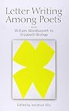 Letter Writing Among Poets: From William Wordsworth to Elizabeth Bishop