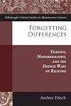 Forgetting differences : tragedy, historiography, and the French wars of religion