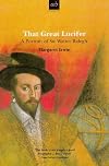 That Great Lucifer: A Portrait of Sir Walter Raleigh
