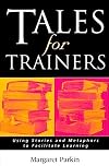 Tales for Trainers: Using Stories and Metaphors to Facilitate Learning
