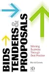 Bids, Tenders and Proposals: Winning Business Through Best Practice (Bids, Tenders & Proposals: Winning Business Through Best)