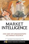 Market Intelligence: How and Why Organizations Use Market Research (Market Research in Practice)
