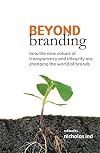 Beyond Branding: How the New Values of Transparency and Integrity Are Changing the World of Brands
