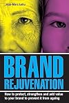 Brand Rejuvenation: How to Protect, Strengthen and Add Value to Your Brand to Prevent It from Ageing