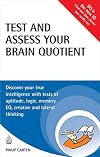 Test and Assess Your Brain Quotient: Discover Your True Intelligence with Tests of Aptitude, Logic, Memory, EQ, Creative and Lateral Thinking