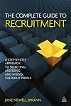 The Complete Guide to Recruitment: A Step-by-Step Approach to Selecting, Assessing and Hiring the Right People
