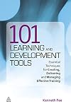 101 Learning and Development Tools: Essential Techniques for Creating, Delivering and Managing Effective Training