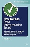 How to Pass Data Interpretation Tests: Unbeatable Practice for Numerical and Quantitative Reasoning and Problem Solving Tests