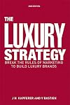 The Luxury Strategy: Break the Rules of Marketing to Build Luxury Brands