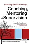 Facilitating Reflective Learning: Coaching, Mentoring and Supervision