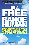 Be A Free Range Human : Escape The 9 5, Create A Life You Love And Still Pay The Bills
