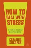 How to Deal with Stress: Change Your Thinking; Change Your Behaviour; Increase Confidence and Self-Esteem (Sunday Times Creating Success)