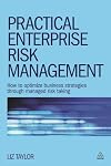 Practical Enterprise Risk Management: How to Optimize Business Strategies through Managed Risk Taking