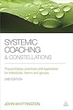Systemic Coaching And Constellations The Principles Practices And Application For Individuals Teams And Groups
