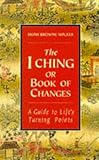 The I Ching Or Book Of Changes Use The Wisdom Of The Chinese Sages For Success And Good Fortune