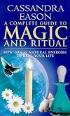 A Complete Guide to Magic and Ritual: How to Use Natural Energies to Heal Your Life