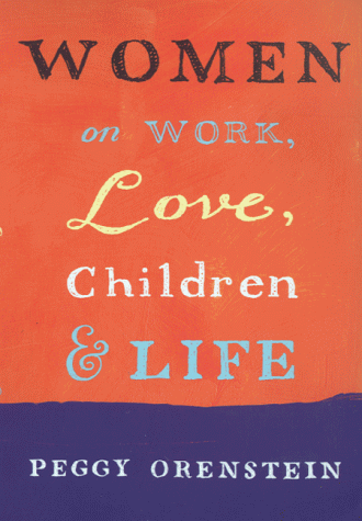 Women On Work, Love, Children And Life (By: Peggy Orenstein) cover