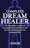 Complete Dreamhealer: The incredible true story of an energy healer - and how you can discover and develop your own healing abilities