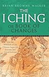 The I Ching Or Book Of Changes Use The Wisdom Of The Chinese Sages For Success And Good Fortune