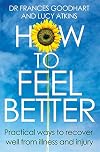 How to Feel Better: Practical Ways to Recover Well from Illness and Injury