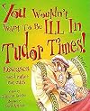 You Wouldn't Want to be Ill in Tudor Times!: Diseases You'd Rather Not Catch