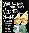 You Wouldn't Want to be a Victorian Schoolchild!: Lessons You'd Rather Not Learn