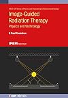 Image Guided Radiation Therapy: Physics and Technology (Physics and Engineering in Medicine and Biology)