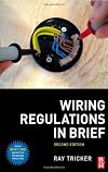 Wiring Regulations in Brief, Second Edition: A complete guide to the requirements of the 17th Edition of the IEE Wiring Regulations, BS 7671 and Part P of the Building Regulations